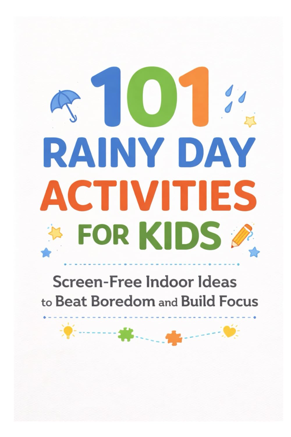 101 Rainy Day Activities for Kids: Screen-Free Indoor Ideas to Beat Boredom and Build Focus (101 Families)
