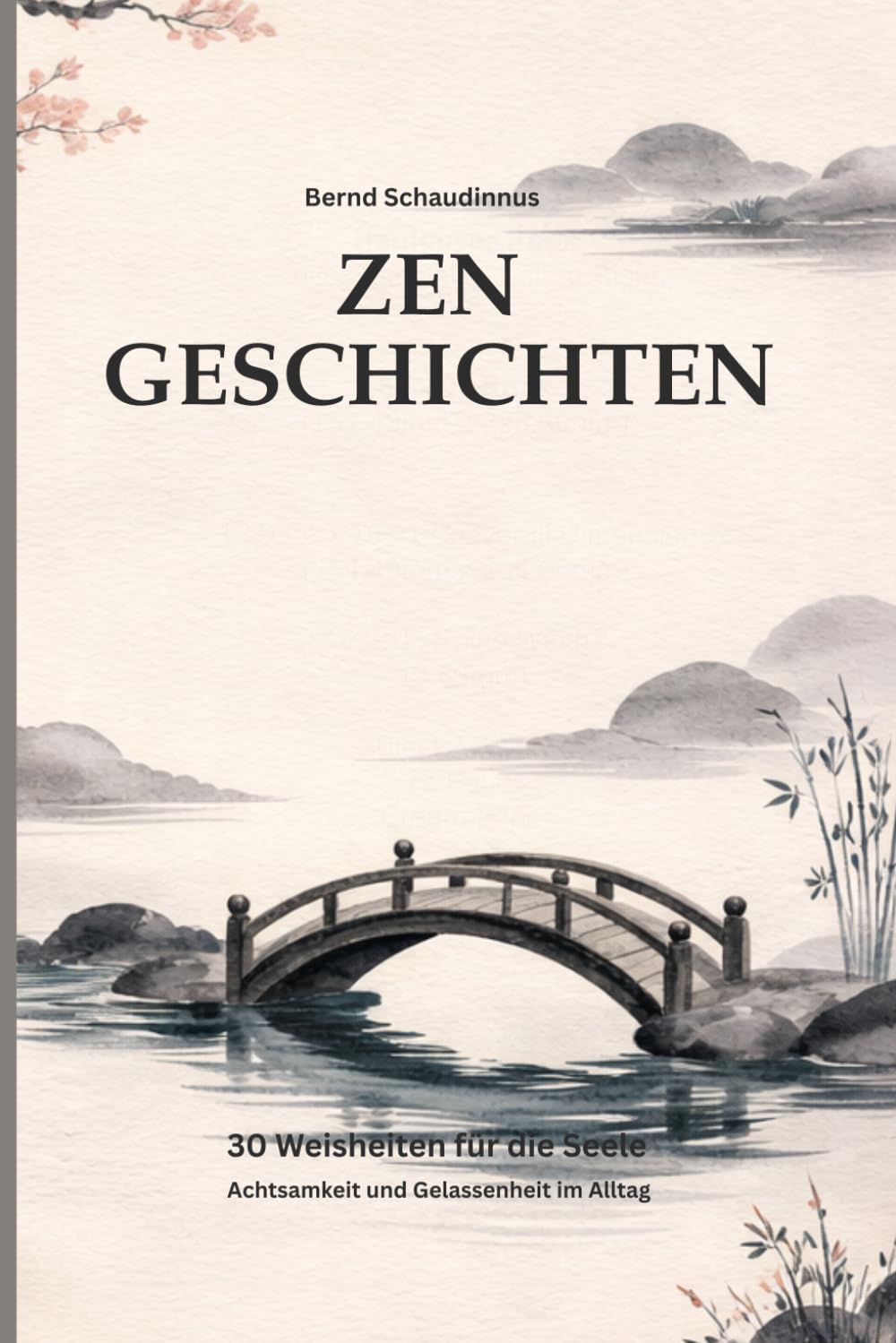 Zen Geschichten: 30 Weisheiten für die Seele – Dein Wegbegleiter für mehr Achtsamkeit und Gelassenheit im Alltag