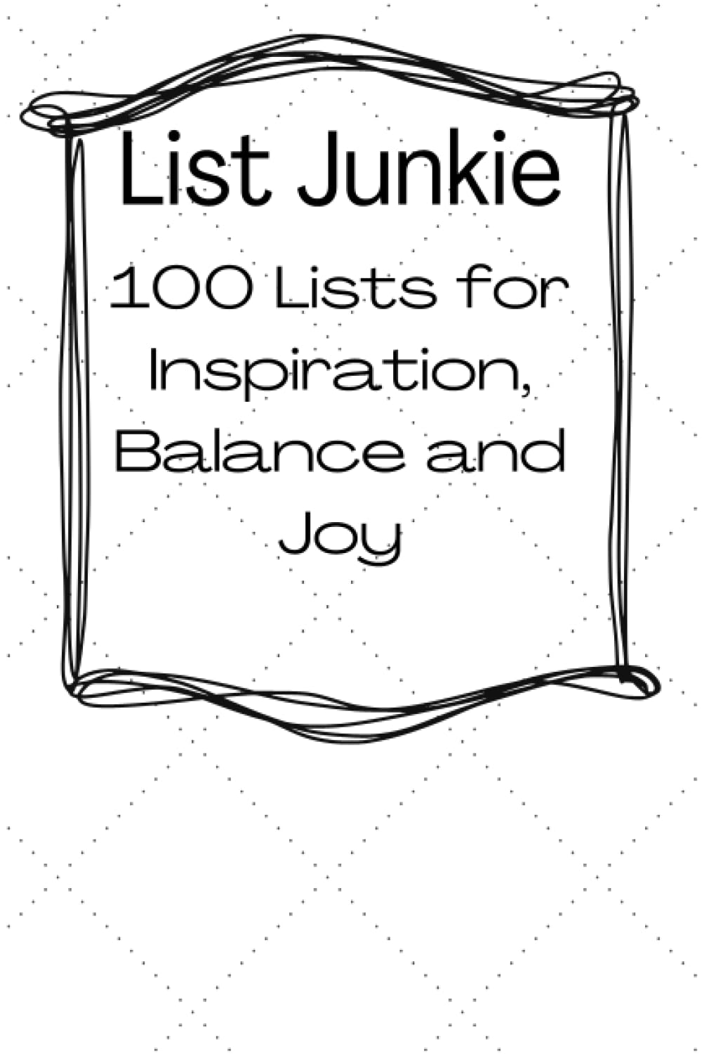 List Junkie: 100 Lists for Inspiration, Balance and Joy