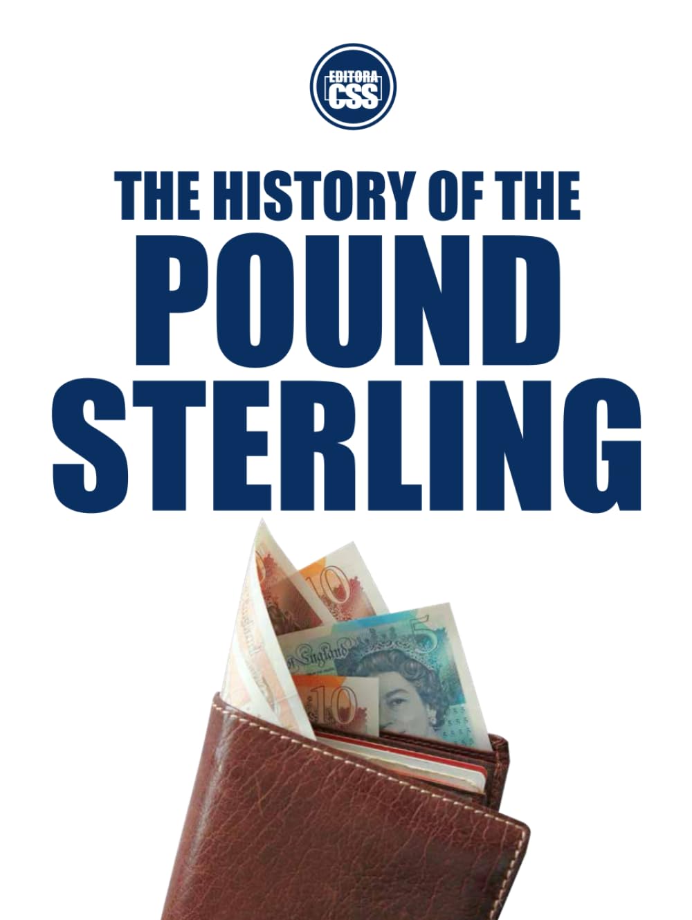THE HISTORY OF THE POUND STERLING: Empire, Decline, and Reinvention (THE MONEY SERIES - Currencies that shaped nations, crises, and the future of Europe)