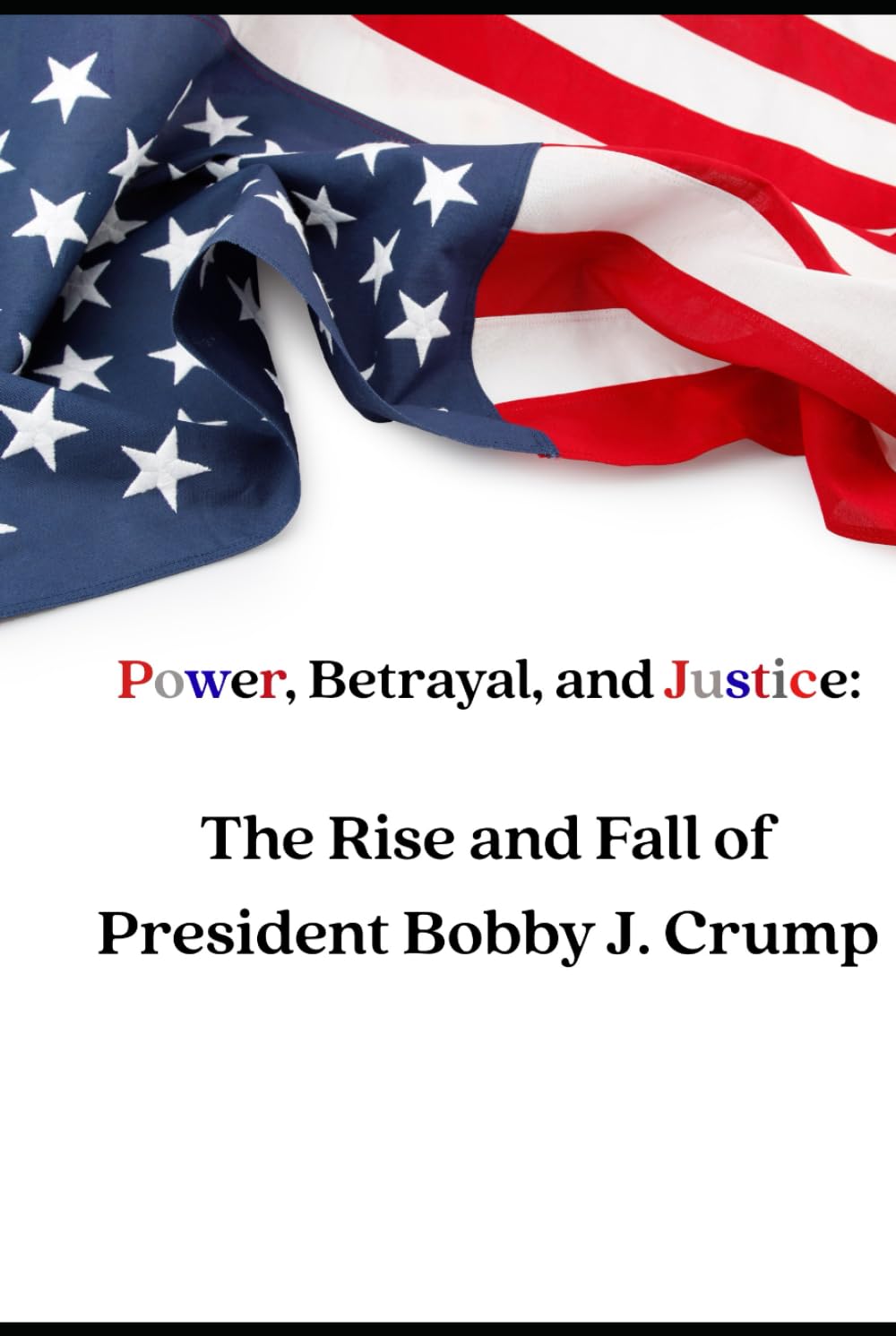 Power, Betrayal, and Justice:: The Rise and Fall of President Bobby J. Crump