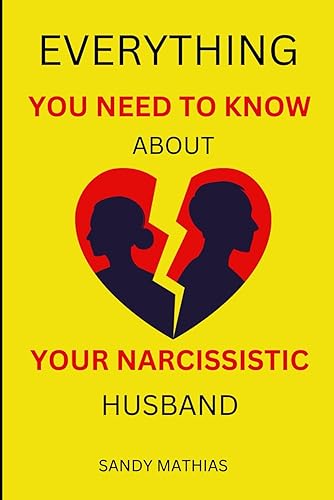 Everything You Need to Know About Your Narcissistic Husband: Is Your Husband Making You Miserable? Decode Narcissistic Abuse and Take Back Control of Your Life
