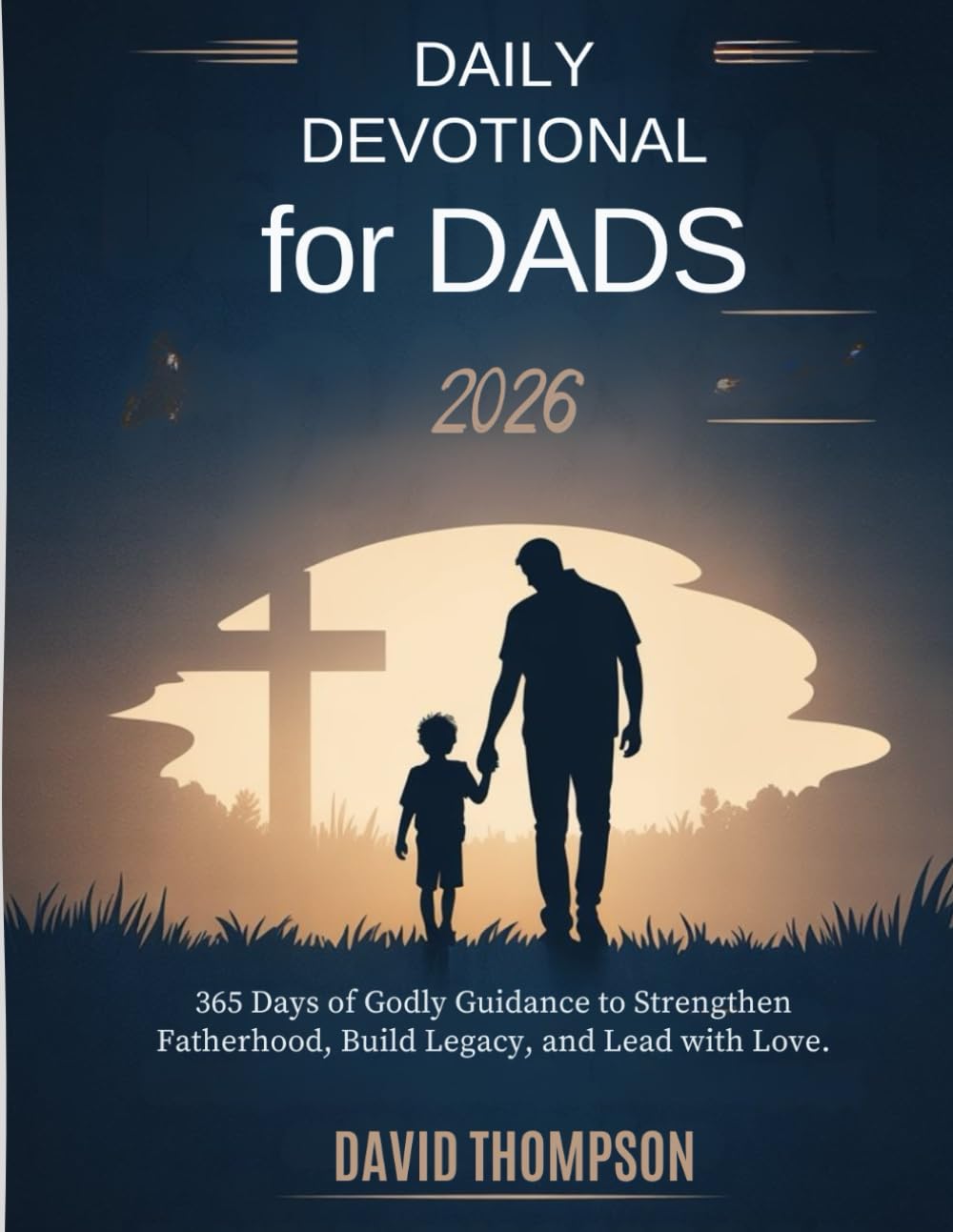 DAILY DEVOTIONAL FOR DADS 2026: 365 Days of Godly Guidance to Strengthen Fatherhood Build Legacy and Lead with Love (DAILY MOMENT WITH GOD)
