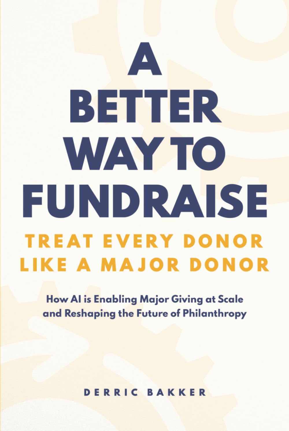 A Better Way to Fundraise - Treat Every Donor Like a Major Donor: How AI is Enabling Major Giving at Scale – And Reshaping the Future of Philanthropy