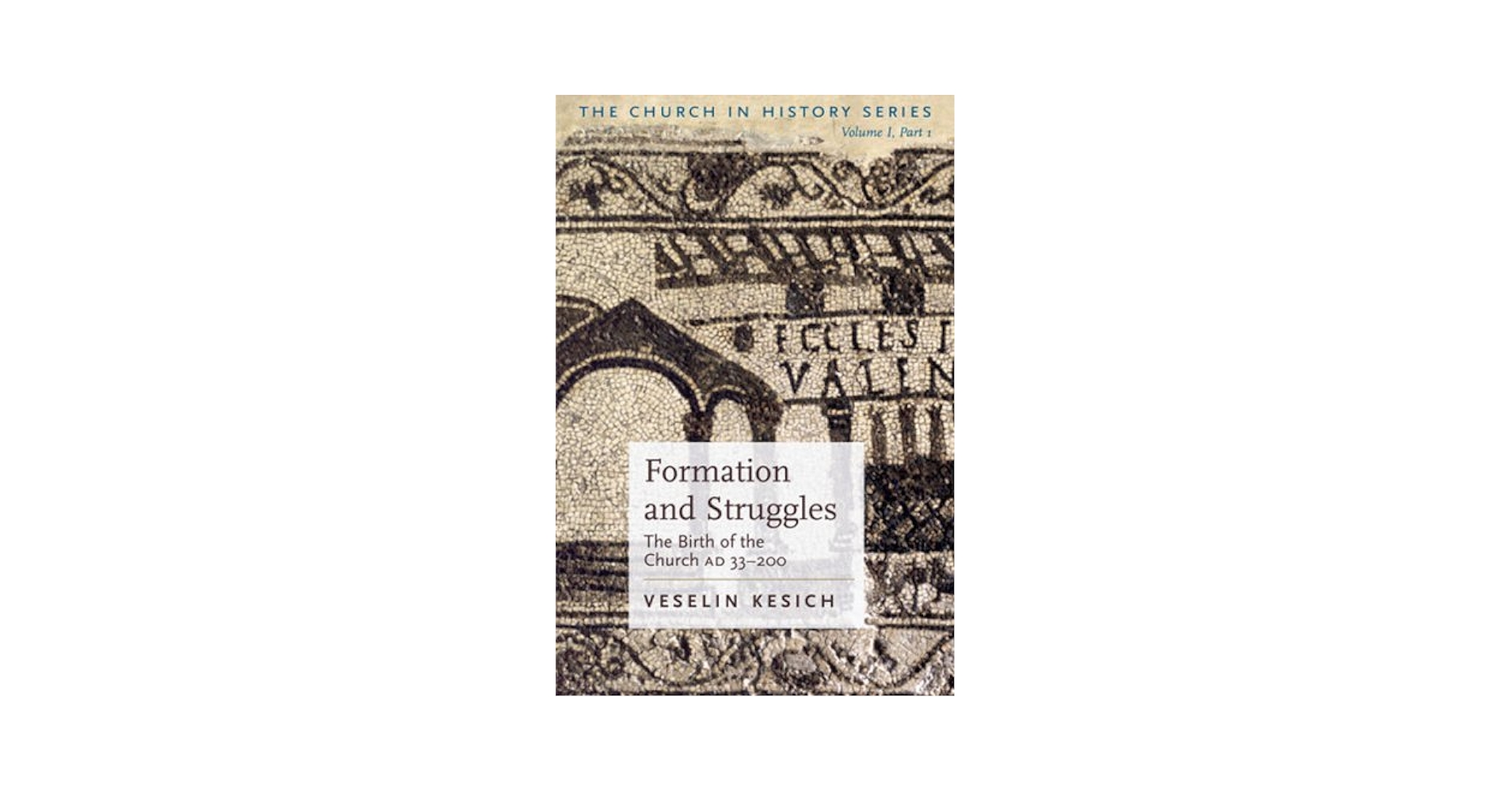 Formation And Struggles: The Church Ad 33-450: the Birth of