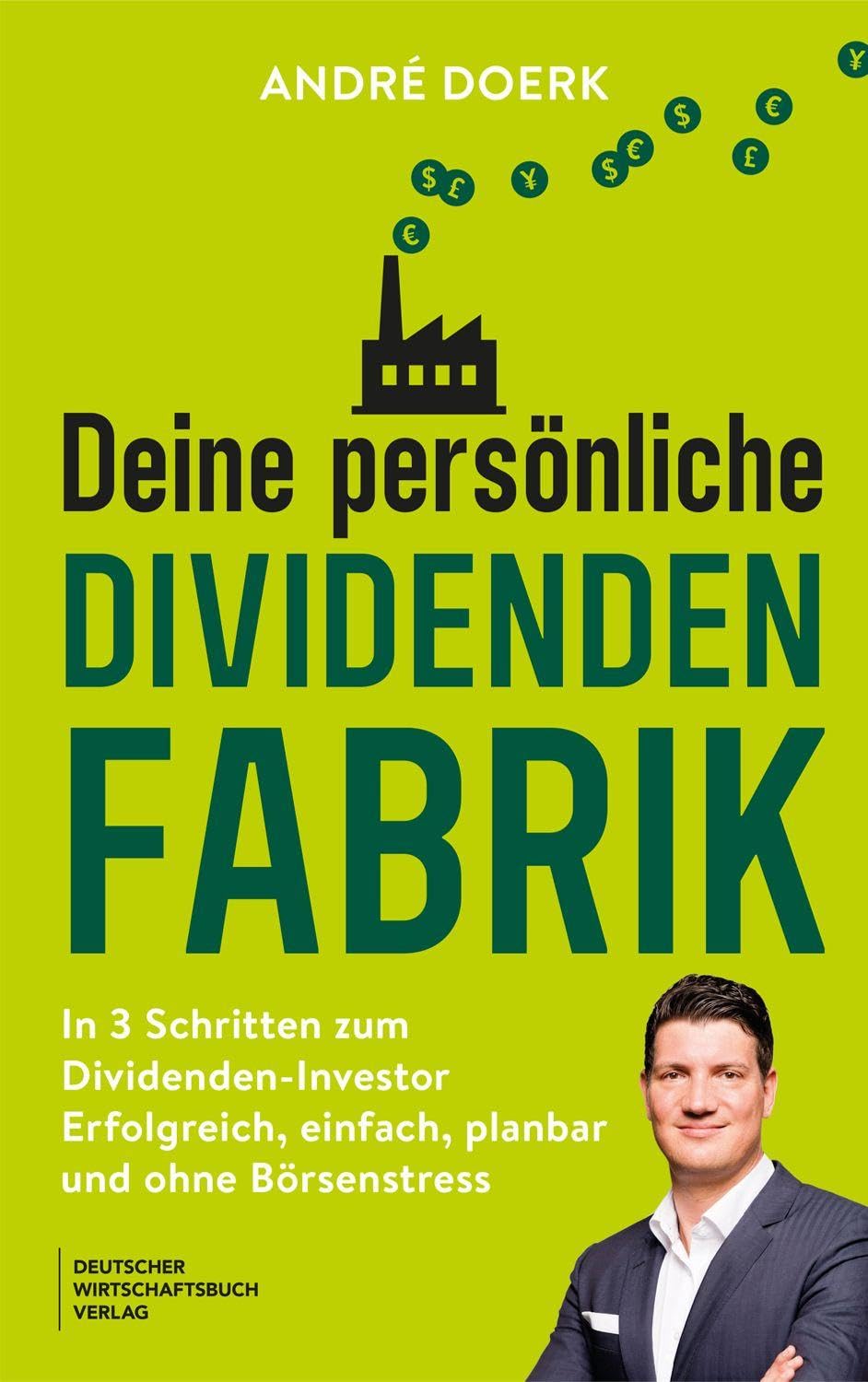 Deine persönliche Dividendenfabrik: In 3 Schritten zum Dividenden-Investor - erfolgreich, einfach, planbar und ohne Börsenstress - Stetiges Einkommen aus Dividenden und Zinsen aufbauen