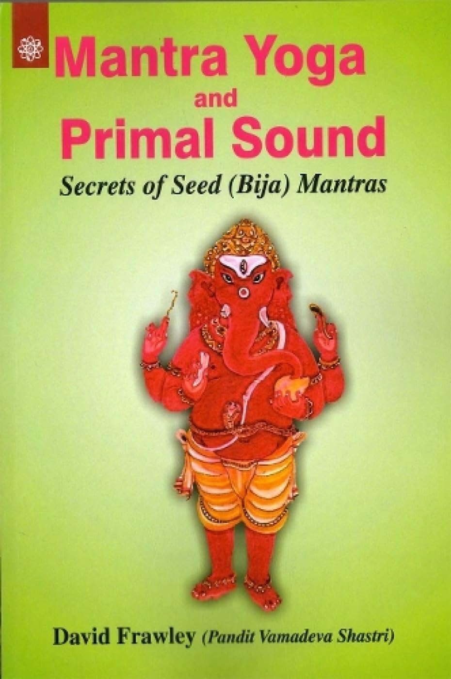 Exotic India Mantra Yoga and Primal Sound: Secrets of Seed (bija) Mantras Paperback – Big Book, 1 December 2010