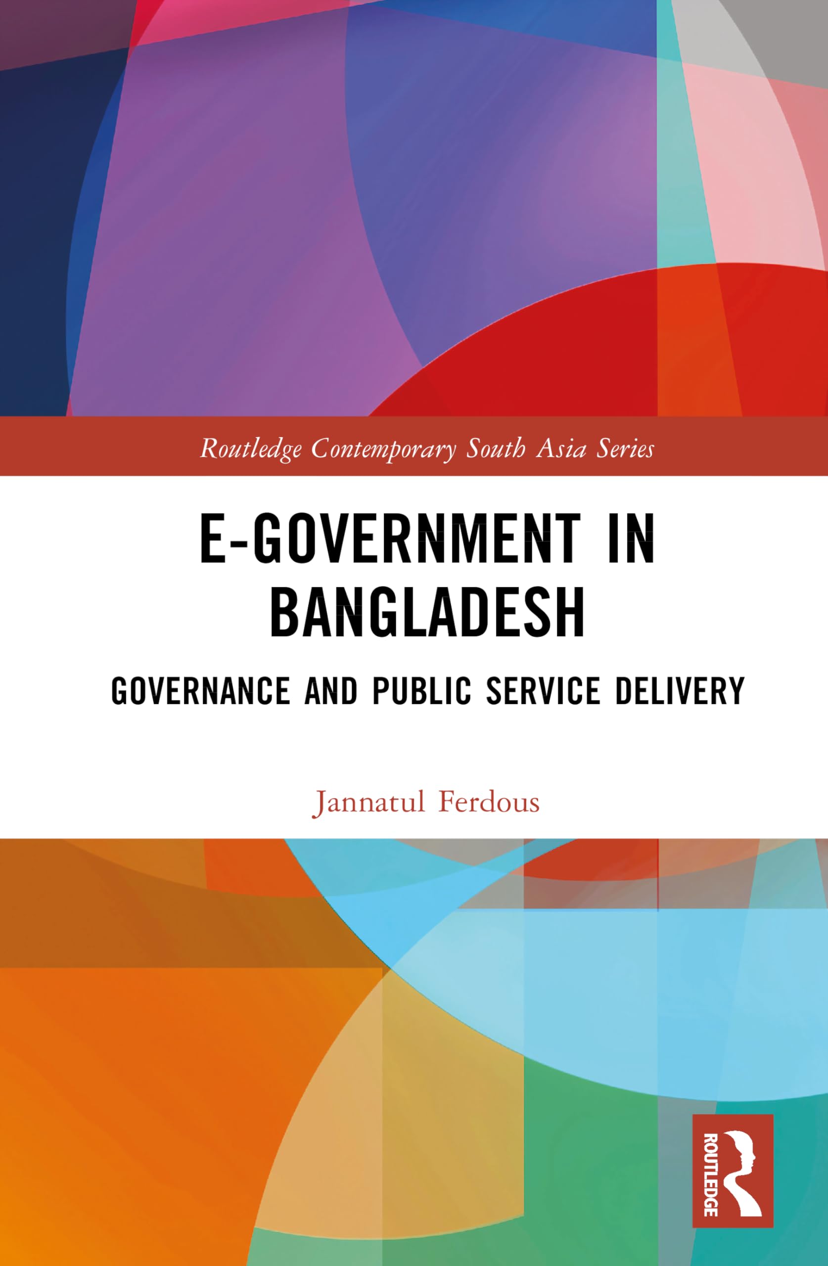 E-Government in Bangladesh: Governance and Public Service Delivery (Routledge Contemporary South Asia Series)