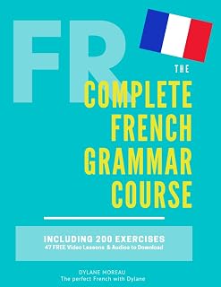 Complete French Grammar Course: Beginners to Advanced, 200+ Exercises, Audio & Video Lessons by Dylane Moreau