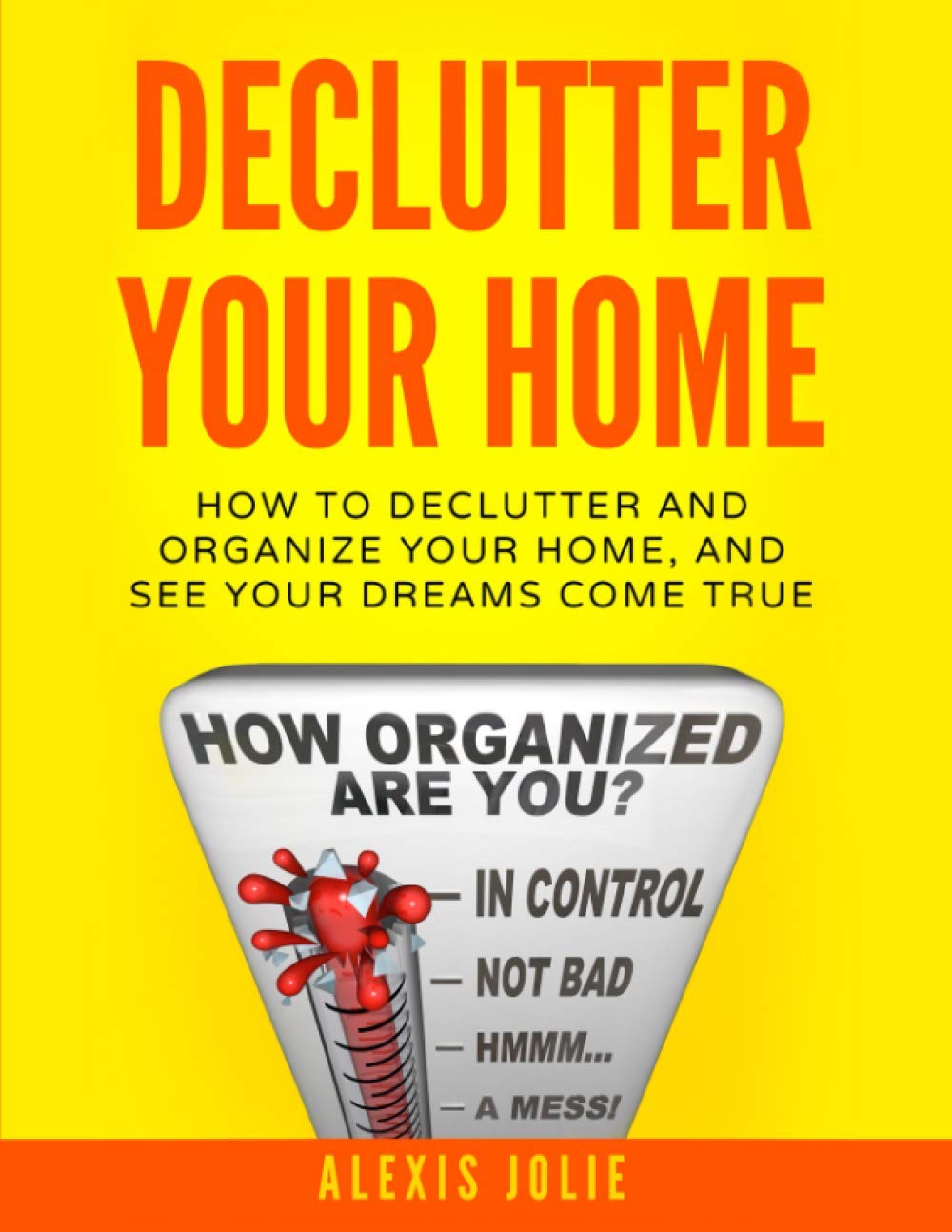 Declutter Your Home: How to Declutter and Organize Your Home, and See Your Dreams Come True (Decluttering, Organised, Organized, Lifestyle)