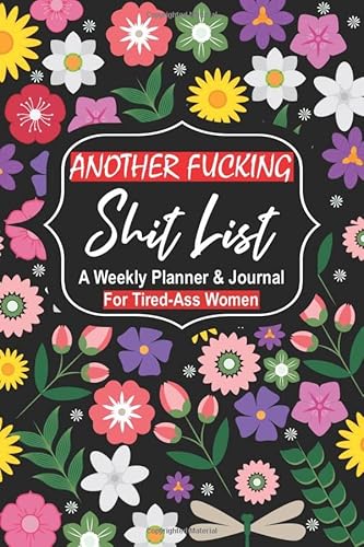 Another Fucking Shit List A Weekly Planner & Journal For Tired-Ass Women: Funny Swearing Gift | Small Gifts for Sisters and Best Friends (Cuss Words Make Me Happy)