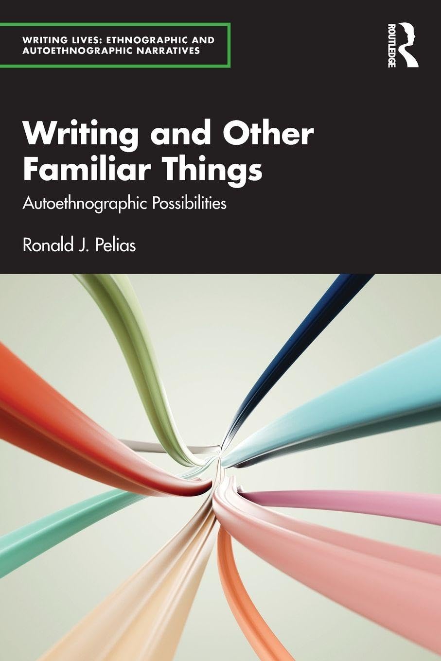Writing and Other Familiar Things: Autoethnographic Possibilities (Writing Lives: Ethnographic Narratives)
