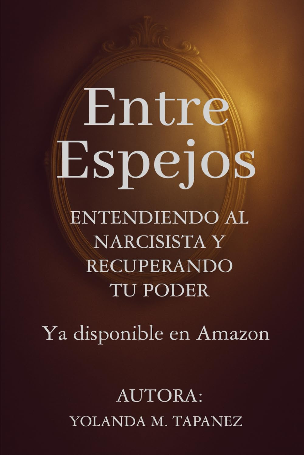 Entre Espejos: Entendiendo Al Narcisista Y Recuperando Tu Poder
