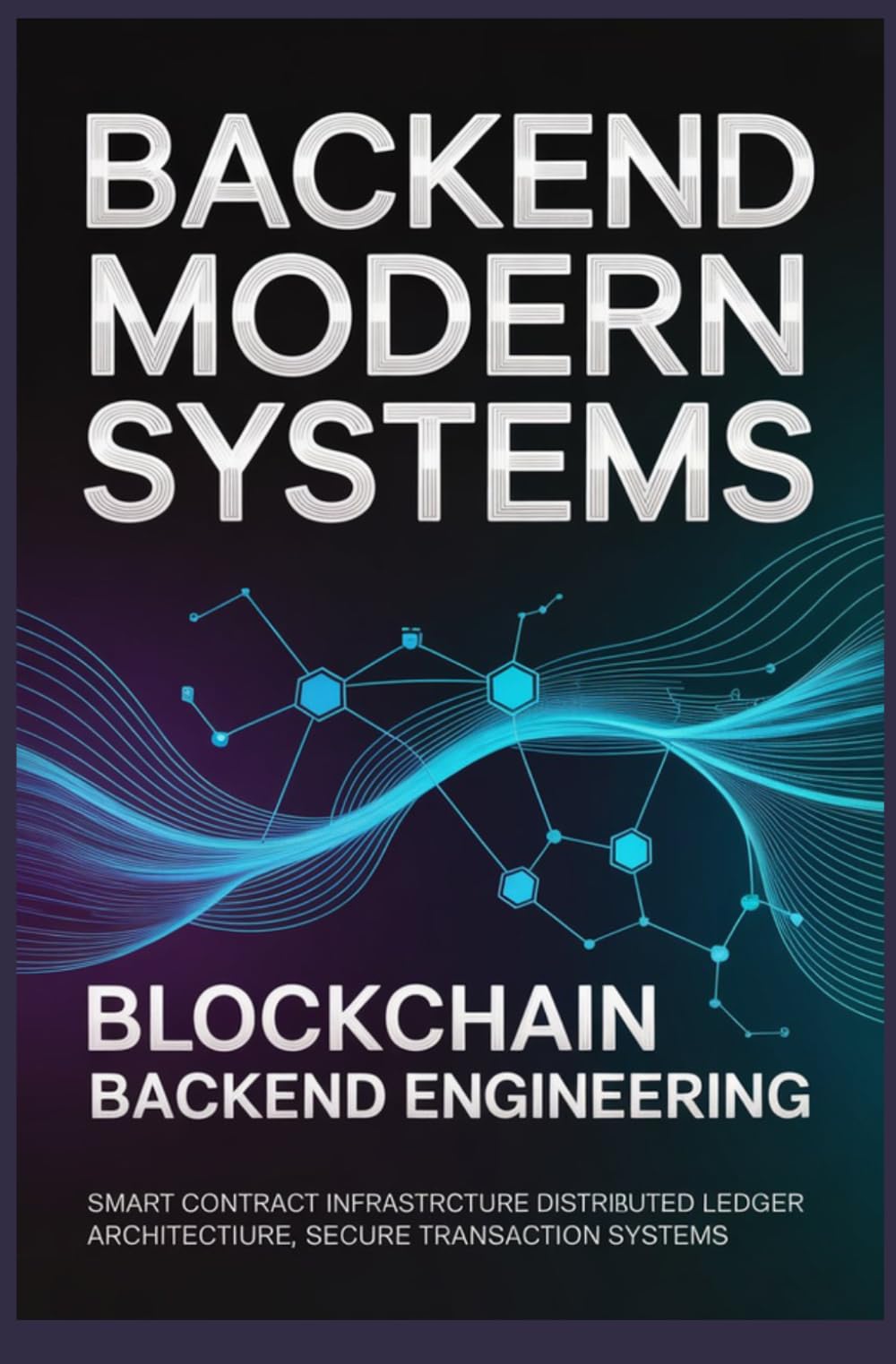 BLOCKCHAIN BACKEND ENGINEERING: Smart Contract Infrastructure Distributed Ledger Architecture Secure Transaction Systems