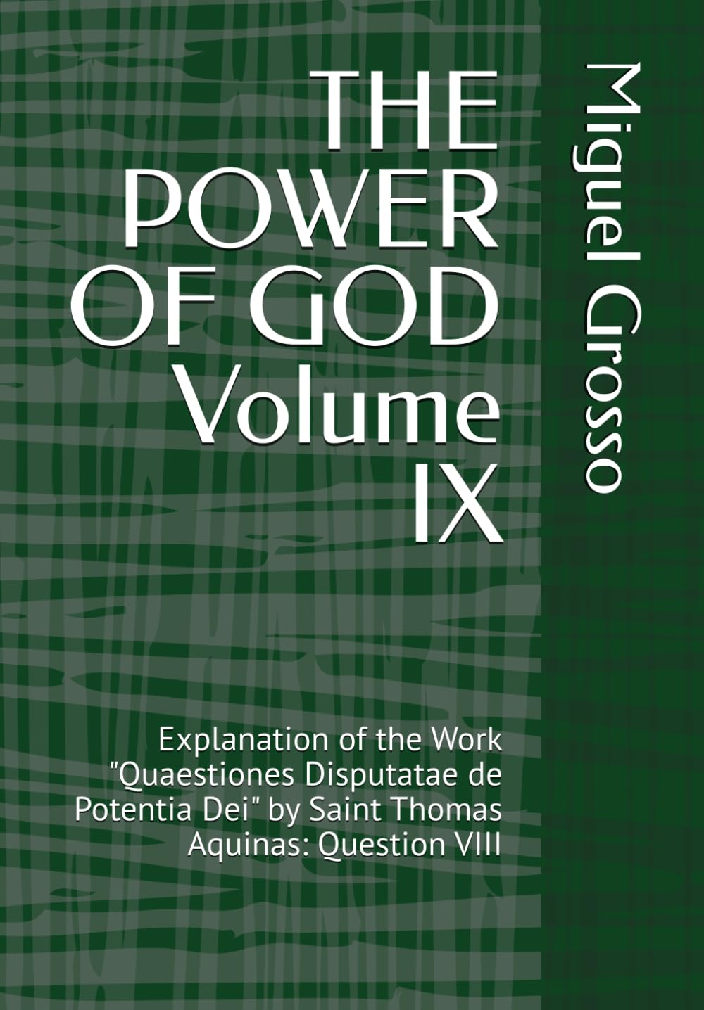 THE POWER OF GOD Volume IX: Explanation of the Work "Quaestiones Disputatae de Potentia Dei" by Saint Thomas Aquinas: Question VIII (Thomistic Wisdom: Reflections on the Power of God)