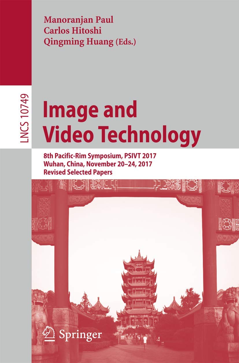 Image and Video Technology: 8th Pacific-Rim Symposium, PSIVT 2017, Wuhan, China, November 20-24, 2017, Revised Selected Papers: 10749 (Lecture Notes in Computer Science, 10749)