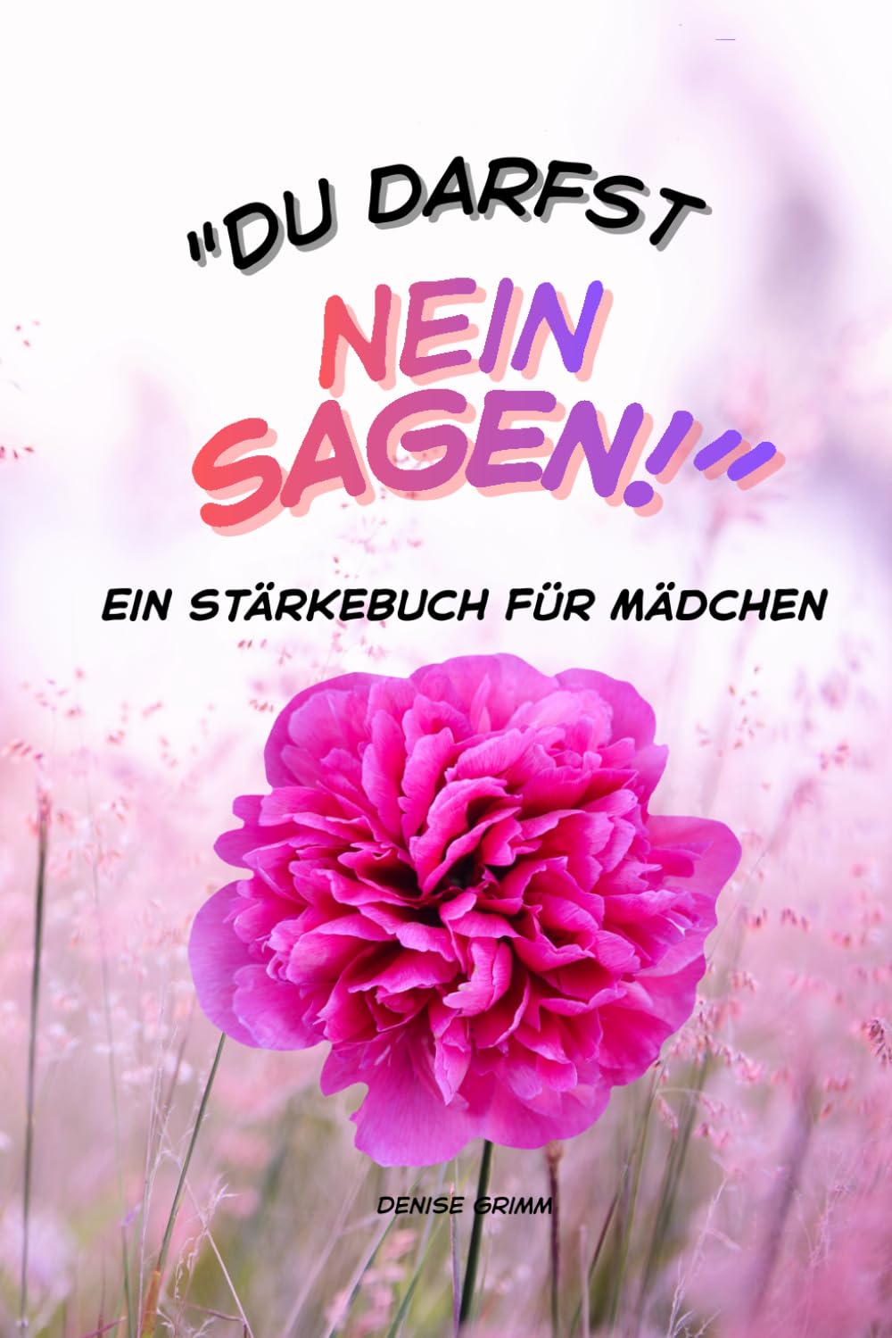 Du darfst Nein sagen!: Ein Stärkebuch für Mädchen über Grenzen, Mut und Selbstwert
