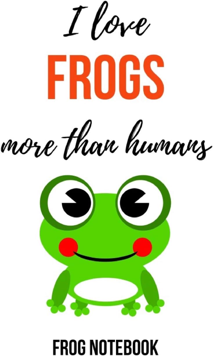 I Love Frogs More Than Humans: Funny Journal / Notebook / Notepad / Diary, Gifts For Frog Lovers (Lined, 6" x 9")
