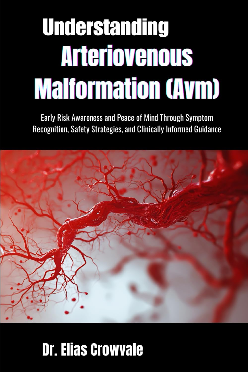 Understanding Arteriovenous Malformation (Avm): Early Risk Awareness And Peace Of Mind Through Symptom Recognition, Safety Strategies, And Clinically Informed Guidance