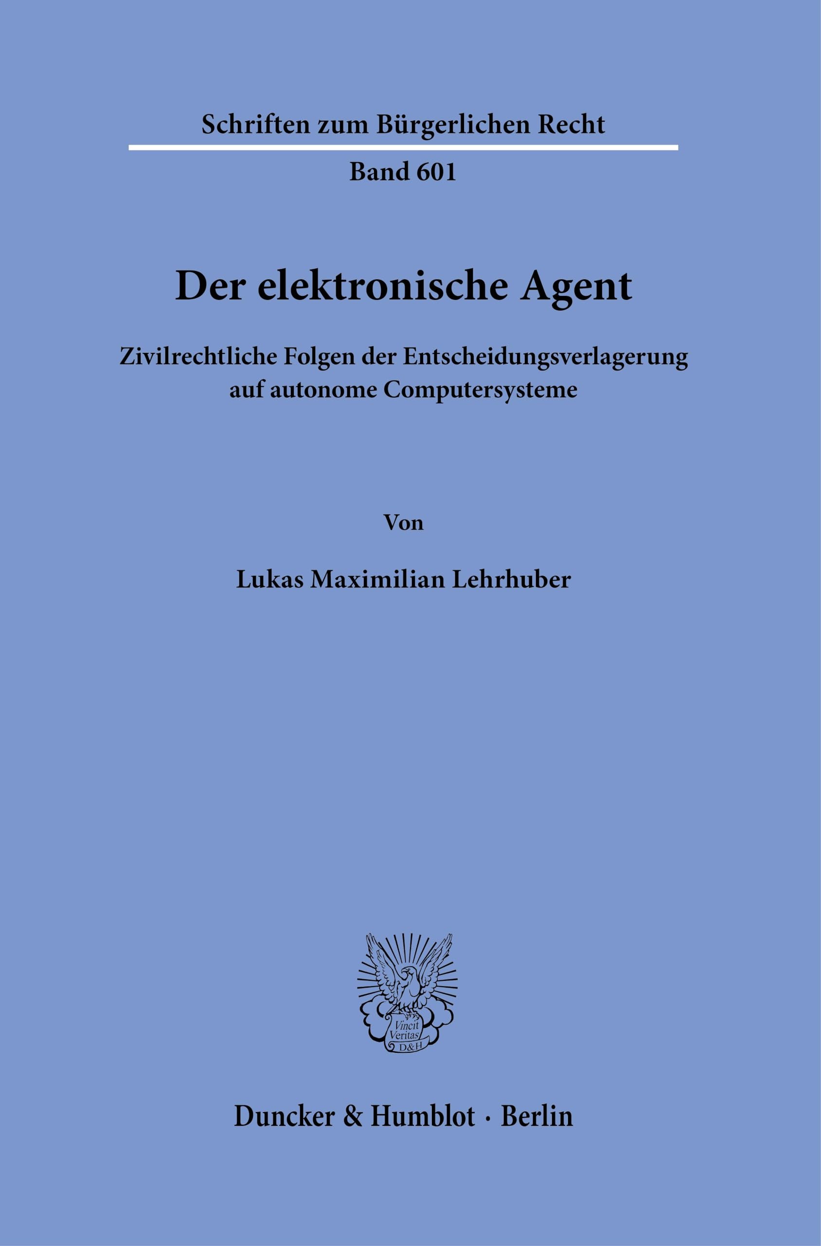 Der elektronische Agent: Zivilrechtliche Folgen der Entscheidungsverlagerung auf autonome Computersysteme (Schriften zum Bürgerlichen Recht, Band 601)