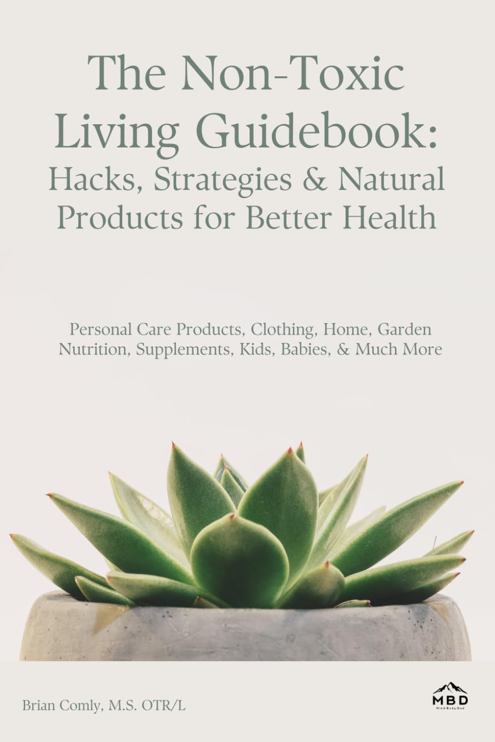 The Non-Toxic Living Guidebook: Hacks, Strategies & Natural Products for Better Health: Personal Care Products, Clothing, Home, Garden Nutrition,