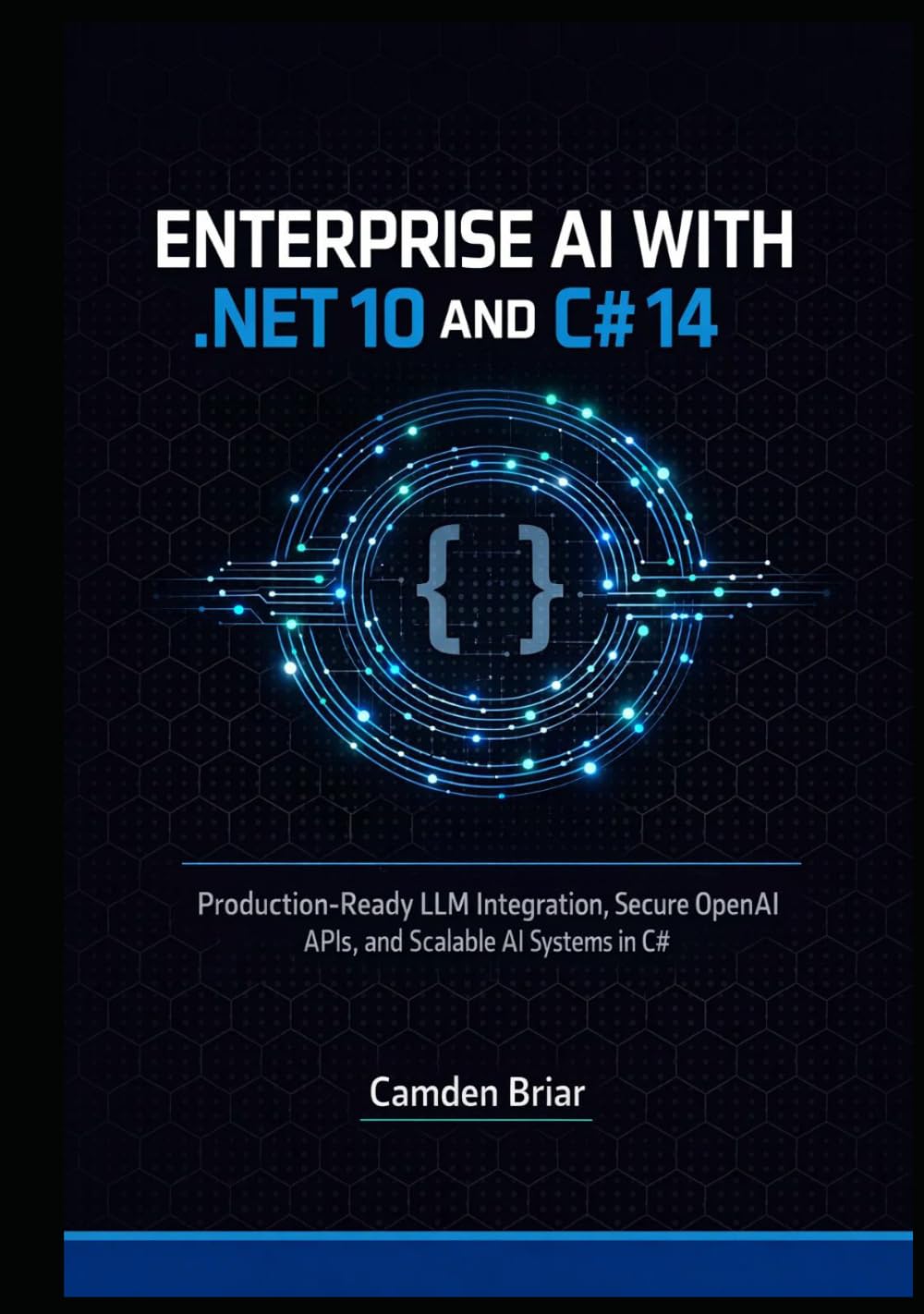 ENTERPRISE AI WITH .NET 10 AND C# 14: Production-Ready LLM Integration, Secure OpenAI APIs, and Scalable AI Systems in C#