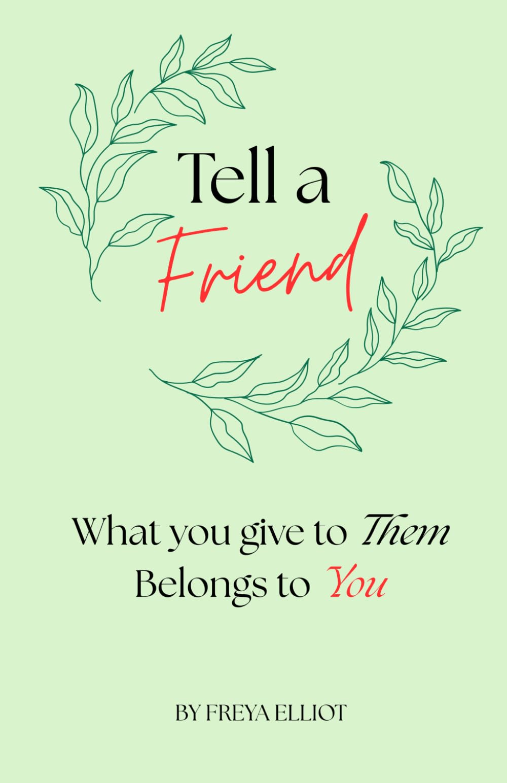 Tell a Friend: What you give to Them, Belongs to You