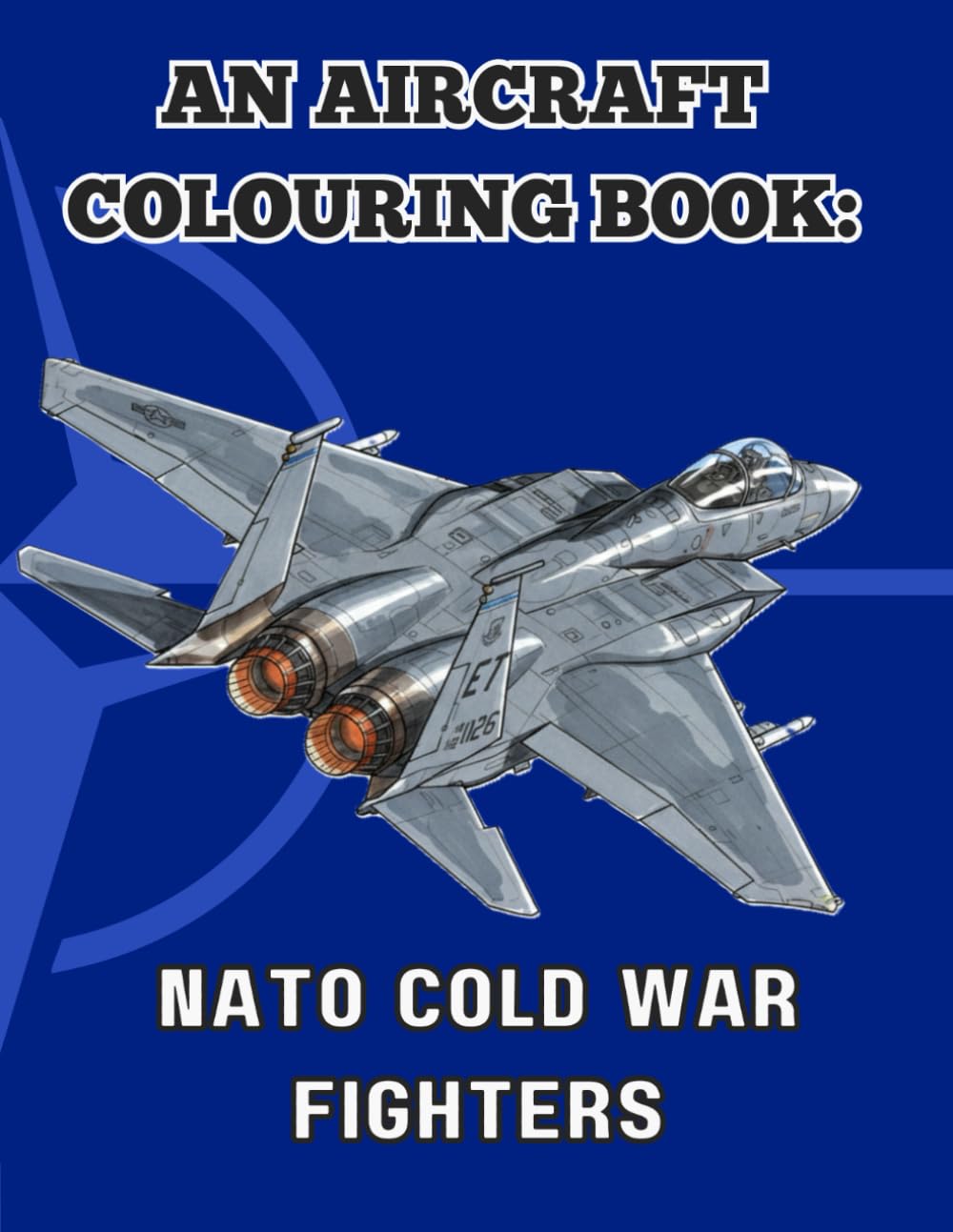 An aircraft colouring book: NATO COLD WAR FIGHTERS: Highly detail colouring pages for all ages.