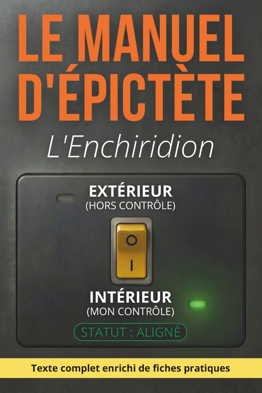 Manuel d'Épictète L'Enchiridion - Ce qui dépend de vous: Texte intégral enrichi de 150 fiches pratiques pour reprendre la maîtrise de ce qui compte vraiment