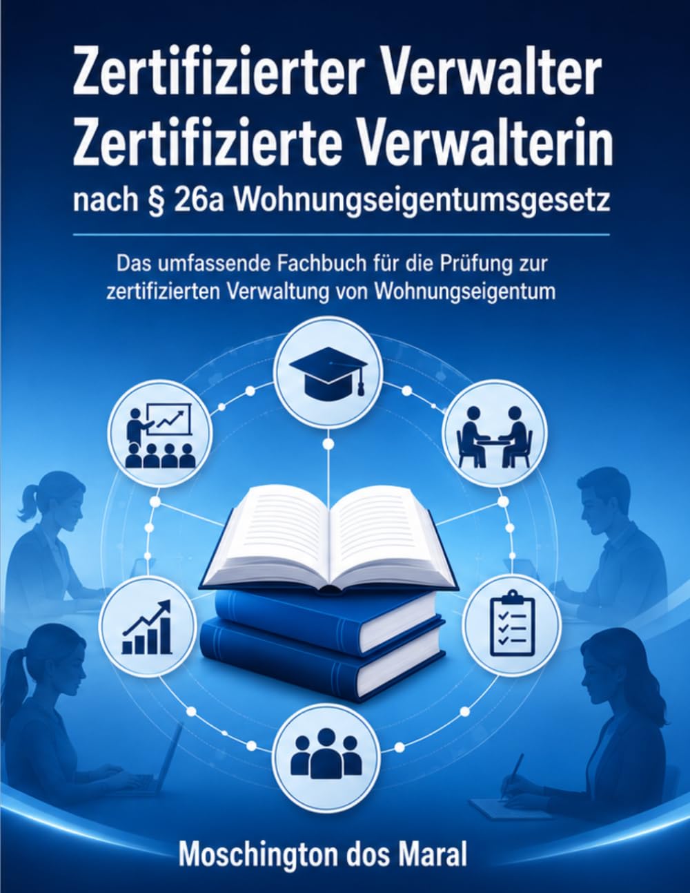 Zertifizierter Verwalter / zertifizierte Verwalterin nach § 26a WEG: Prüfungsvorbereitung für WEG-Verwalter: Immobilienwirtschaft, Recht, ... technische Grundlagen verständlich erklärt