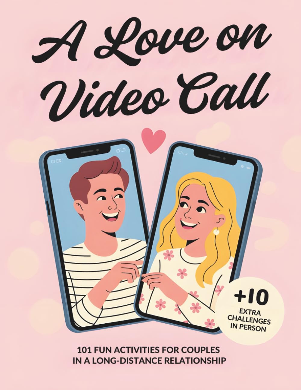 A Love on Video Call: 101 fun activities for couples in a long-distance relationship (+10 EXTRA challenges in person)