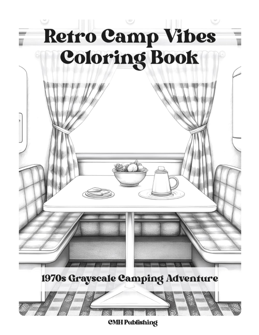 Retro Camp Vibes Coloring Book: 1970s Grayscale Camping Adventure: Vintage Campgrounds, Classic Cozy RVs, and Nostalgic Outdoor Scenes for Relaxing Adult Coloring (Retro Camp Vibes Coloring Series)