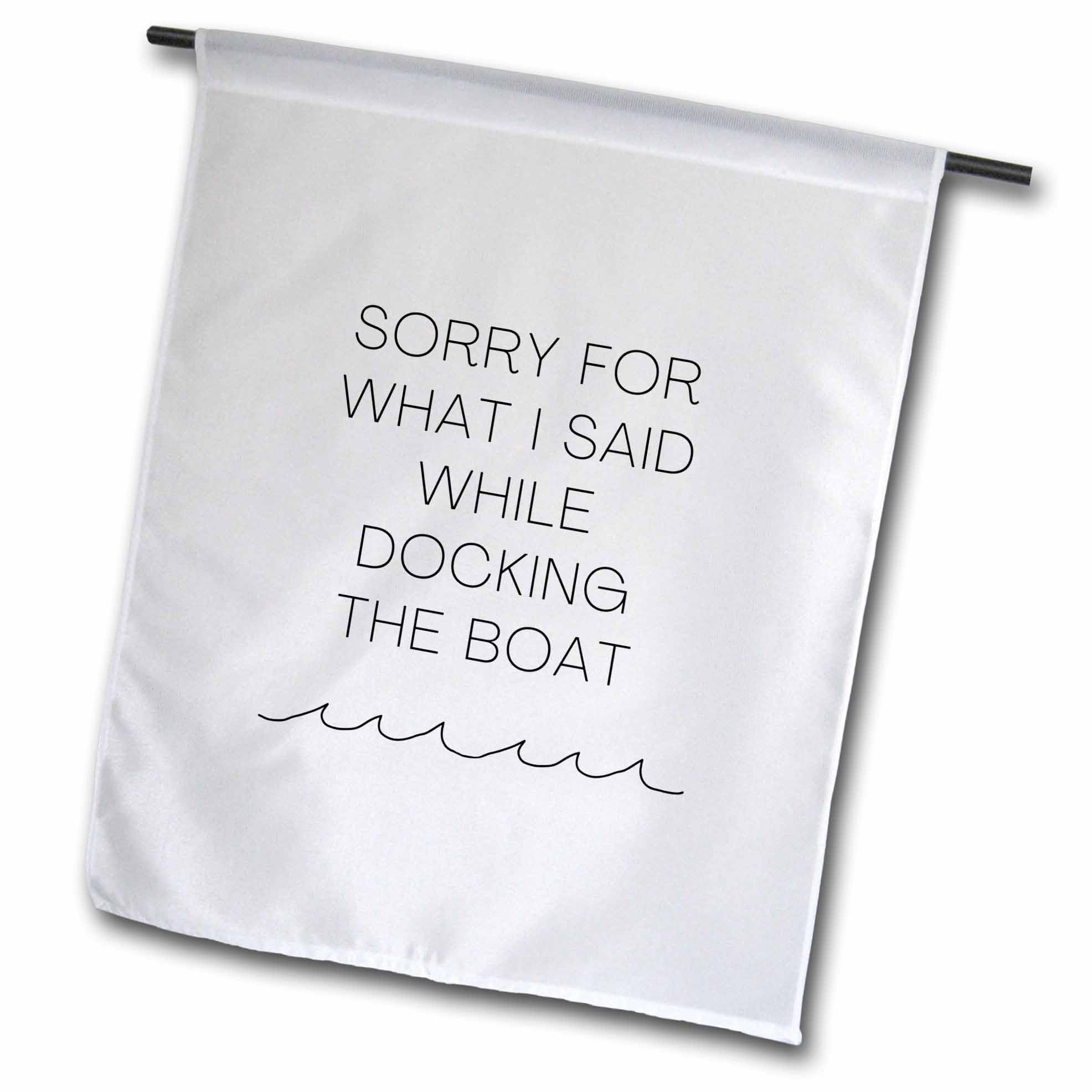 3dRose 18 x 27 inch Garden Flag - Sorry for What I Said While Docking The Boat Sailing Boating Humor Sorry