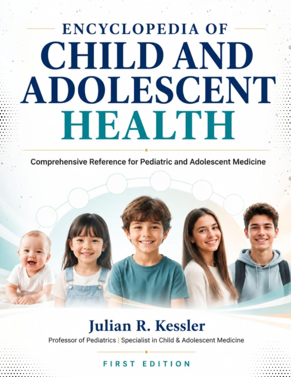 ENCYCLOPEDIA OF CHILD AND ADOLESCENT HEALTH: COMPREHENSIVE REFERENCE FOR MEDICINE (The Kessler Medical Compendium)