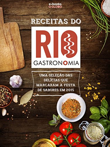 Receitas do Rio Gastronomia: Uma seleção das delícias que marcaram a festa de sabores em 2015