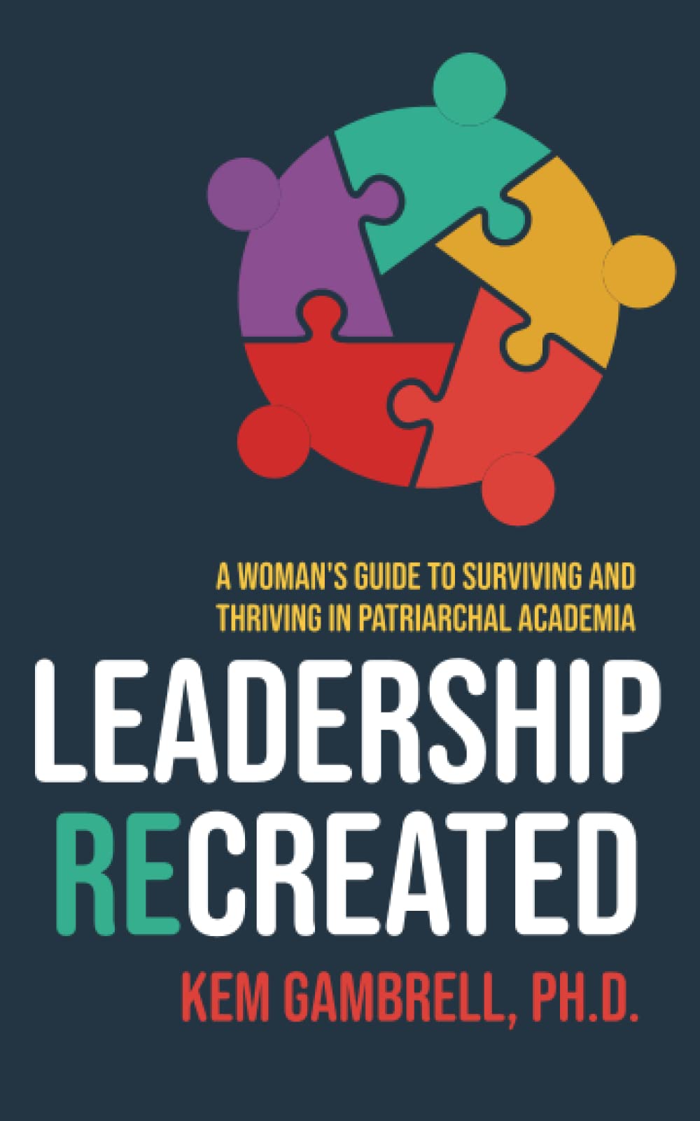 Leadership Recreated: A Woman's Guide to Surviving and Thriving in Patriarchal Academia
