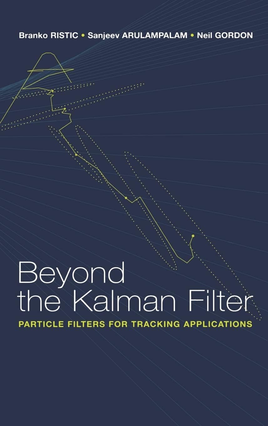 Beyond the Kalman Filter: Particle Filters for Tracking Applications (Artech House Radar Library (Hardcover))
