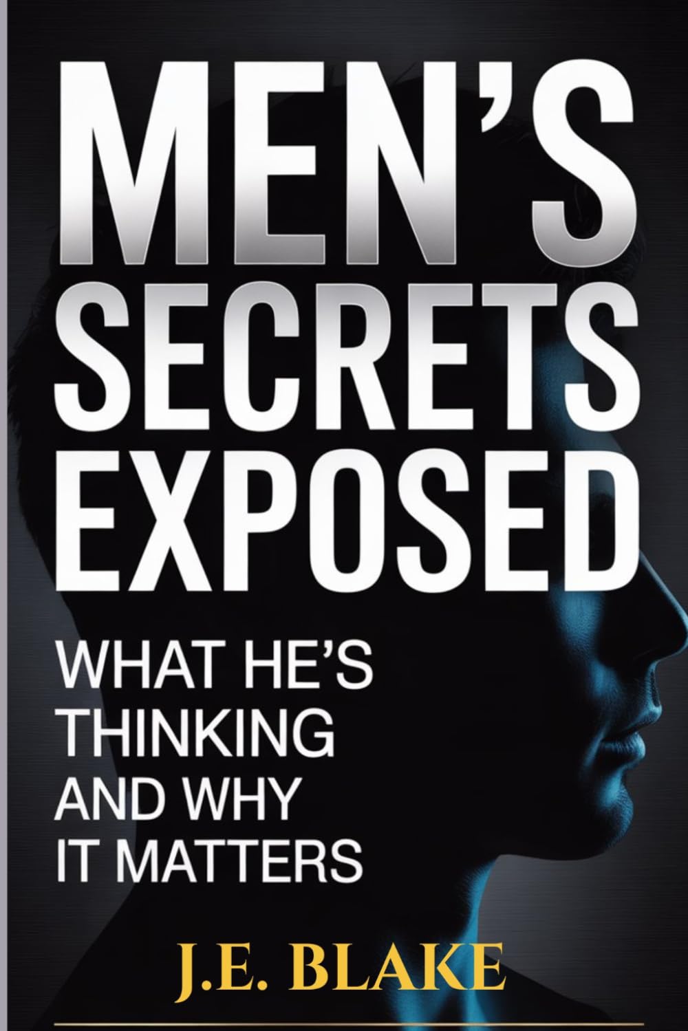 Men’s Secrets Exposed: What He’s Thinking and Why It Matters