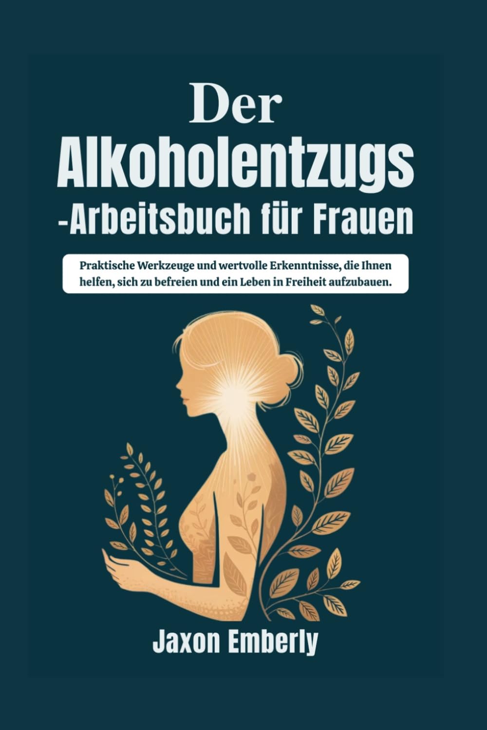 Der Alkoholentzugs-Arbeitsbuch für Frauen: Praktische Werkzeuge und wertvolle Erkenntnisse, die Ihnen helfen, sich zu befreien und ein Leben in Freiheit aufzubauen.