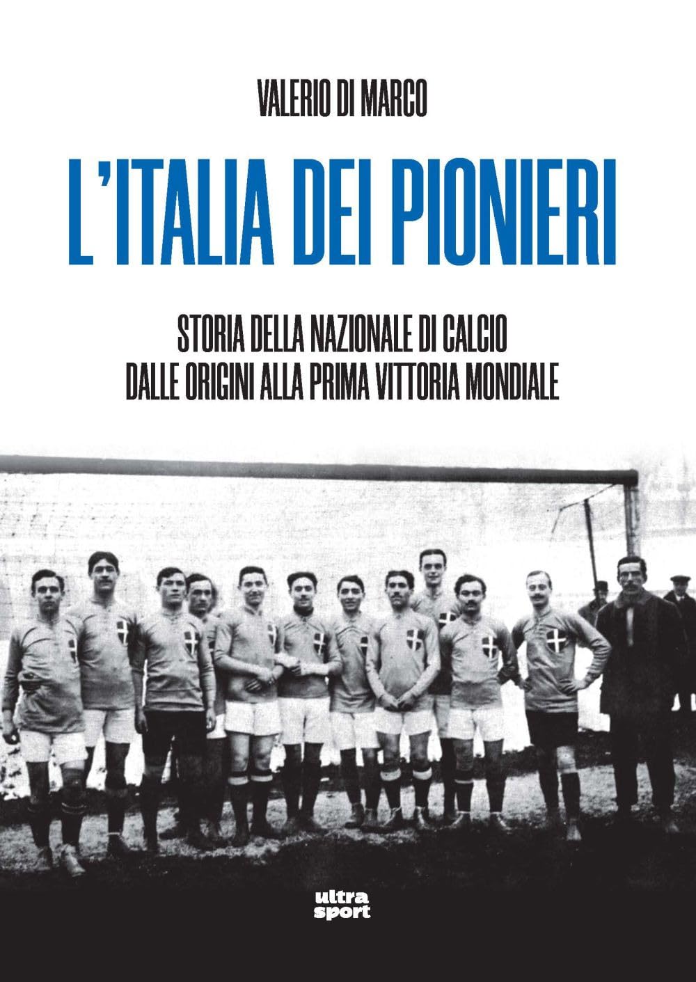 L'italia Dei Pionieri. Storia Della Nazionale Di Calcio Dalle Origini Alla Prima Vittoria Mondiale - 4