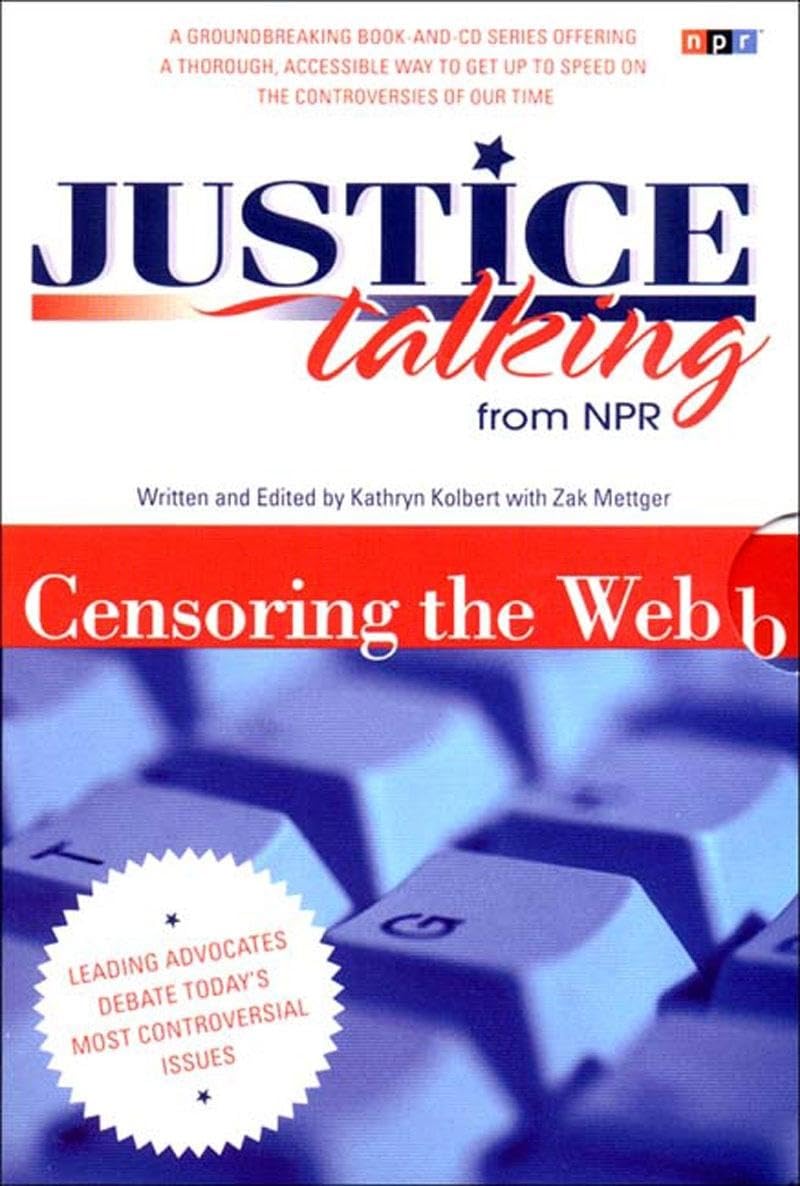 Justice Talking From NPR (National Public Radio): Censoring the Web - Leading Advocates Debate Today's Most Controversial Issues (Book & CD)