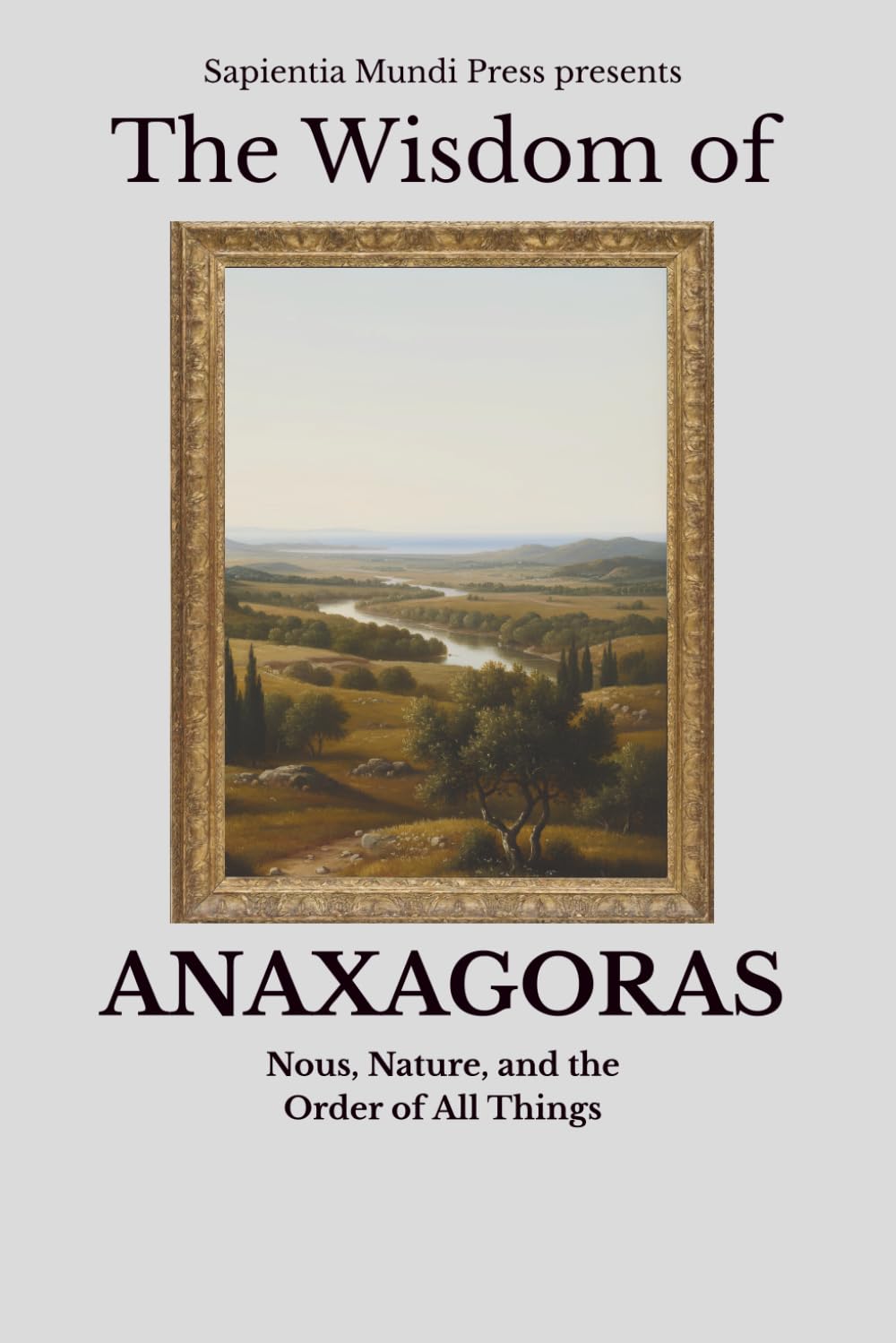 The Wisdom of Anaxagoras: Nous, Nature, and the Order of All Things