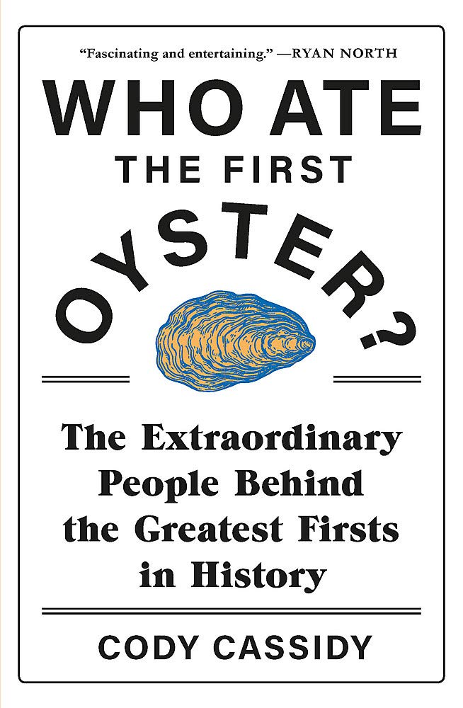 Who Ate the First Oyster?: The Extraordinary People Behind the Greatest Firsts in History