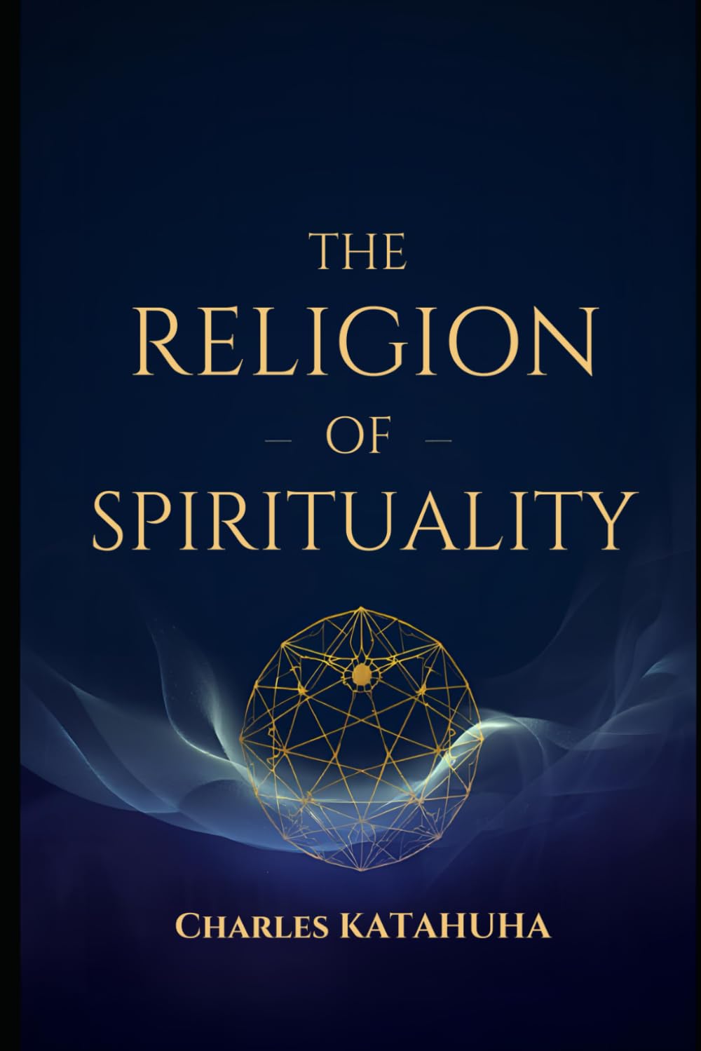 THE RELIGION OF SPIRITUALITY: Reconciling God, Consciousness, and the Universe