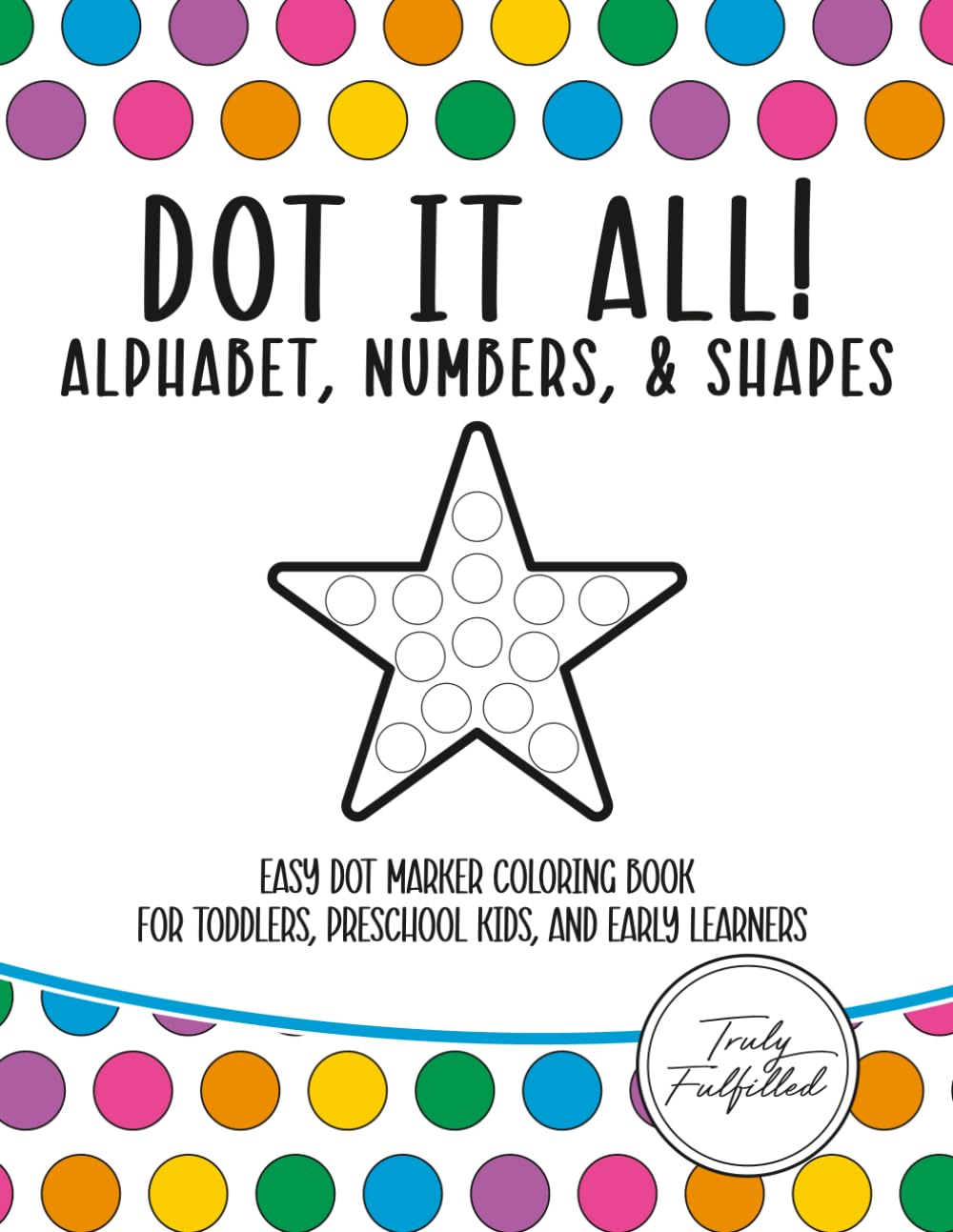 Dot It All! Alphabet, Numbers, & Shapes: Easy Dot Marker Coloring Book for Toddlers, Preschool Kids, and Early Learners