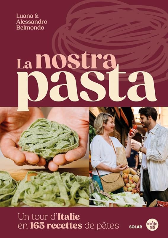 La Nostra Pasta - Recettes de pâtes de toute l'Italie: Un tour d'Italie en 165 recettes de pâtes