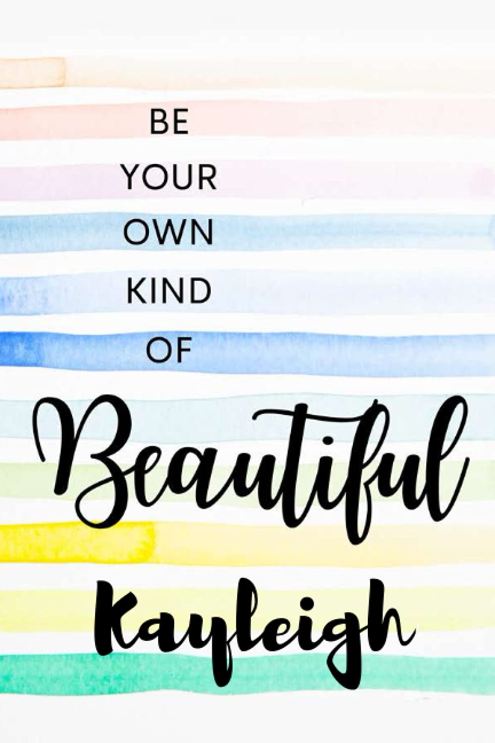 Be Your Own Kind of Beautiful Kayleigh: Personalised Motivational Journal Notebook for Girls Named Kayleigh. (Custom Name Journal, Blank Journal, ... Pages Elegant Background(Kayleigh Notebook)