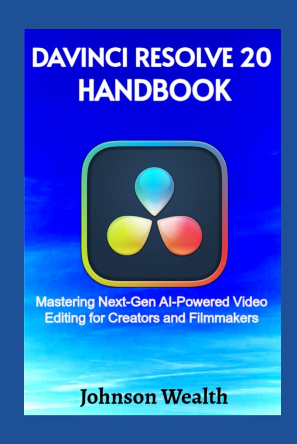 DaVinci Resolve 20 Handbook: Mastering Next-Gen AI-Powered Video Editing for Creators and Filmmakers