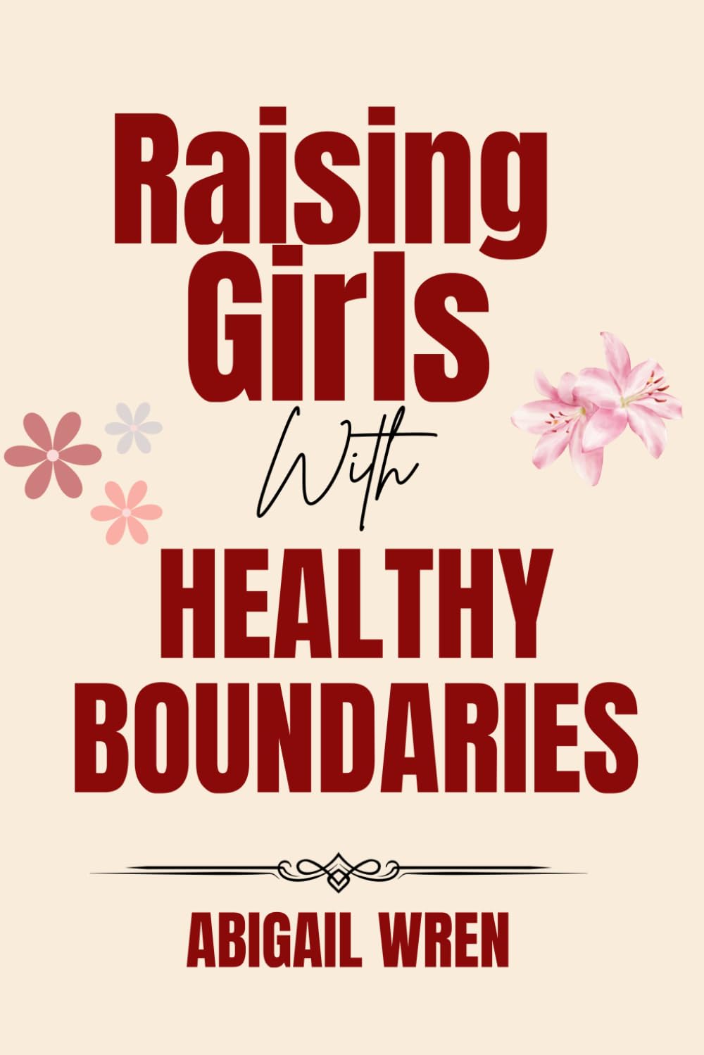 Raising Girls with Healthy Boundaries: A Parent’s Guide to Raising Confident and Emotionally Secure Daughters