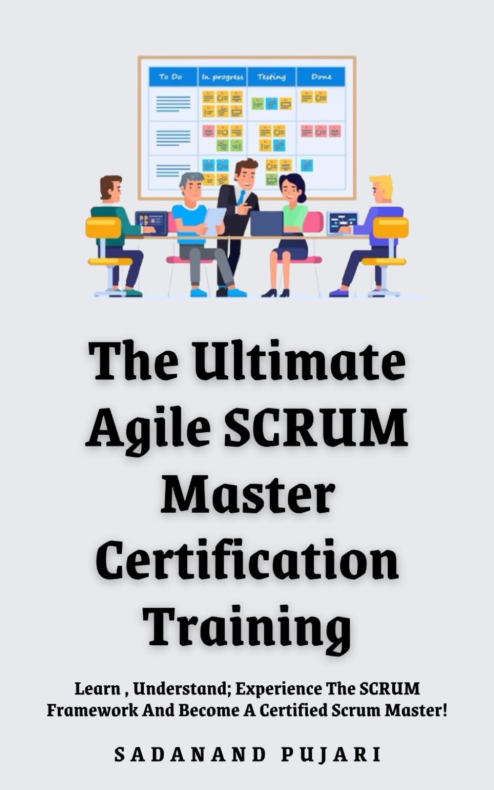 The Ultimate Agile SCRUM Master Certification Training: Learn , Understand; Experience The SCRUM Framework And Become A Certified Scrum Master!